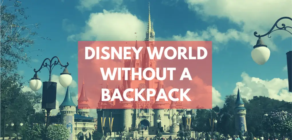 DISNEY WORLD WITHOUT A BACKPACK